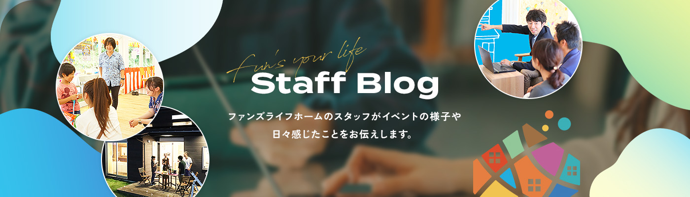 Staff Blog ファンズライフホームのスタッフがイベントの様子や日々感じたことをお伝えします。