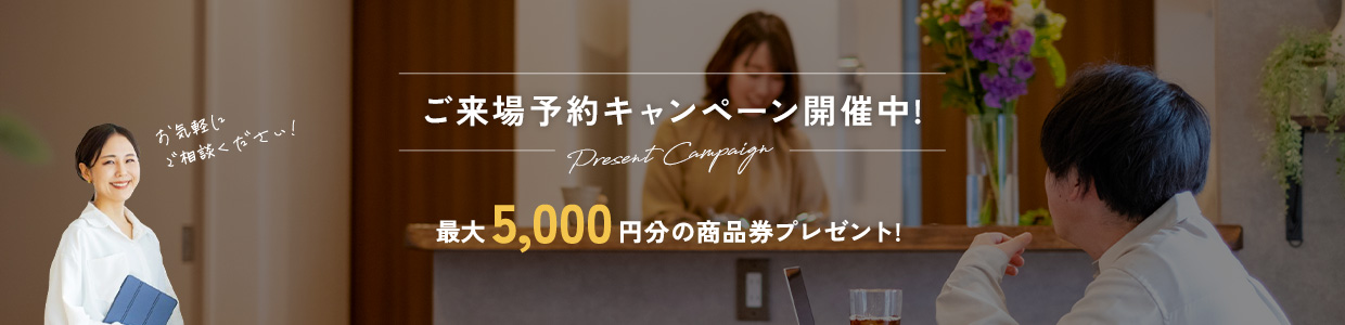 ご来場予約キャンペーン開催中!最大5,000円の商品券プレゼント!