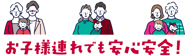 お子様連れでも安心安全！