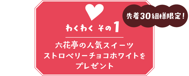【わくわく その１】先着30組様限定！六花亭の人気スイーツ・ストロベリーチョコホワイトをプレゼント