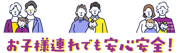 お子様連れでも安心安全！
