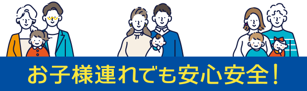 お子様連れでも安心安全！