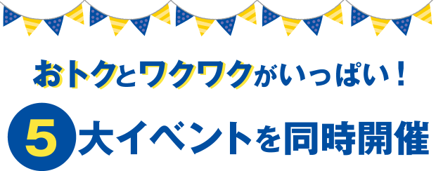 おトクとワクワクがいっぱい！５大イベントを同時開催